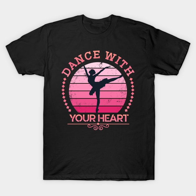 Dance with your Heart Ballett Dancer T-Shirt by shirtontour